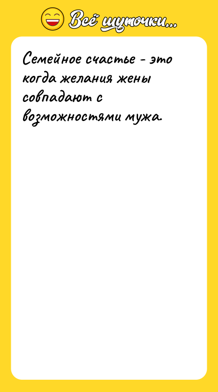Семейное счастье - это когда желания жены совпадают с возможностями