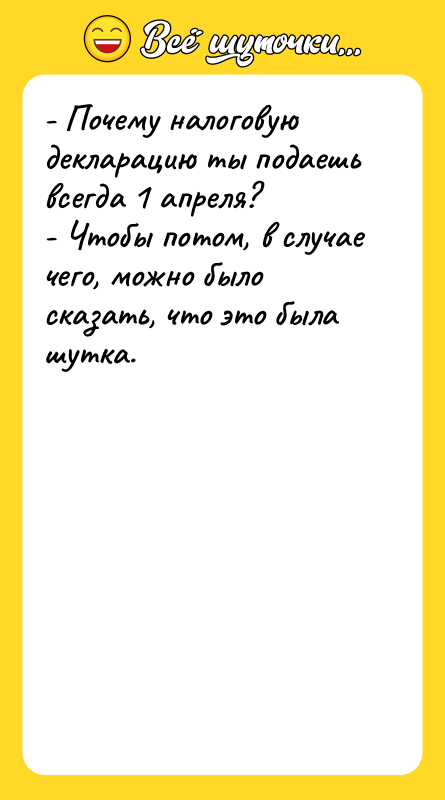 - Почему налоговую декларацию ты подаешь всегда 1 апреля? -
