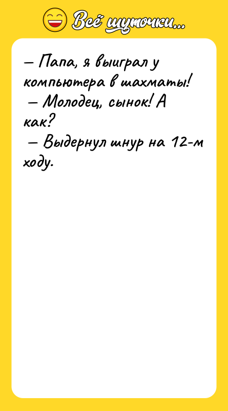 Папа, я выиграл у компьютера в шахматы! Молодец,