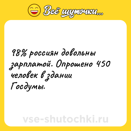 Шутка: 98% россиян довольны зарплатой. Опрошено 450 человек в здании Госдумы.