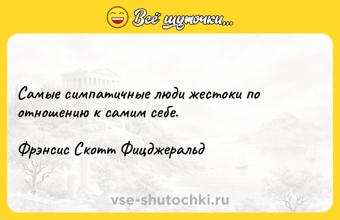 Цитата: Самые симпатичные люди жестоки по отношению к самим себе.Фрэнсис Скотт Фицджеральд