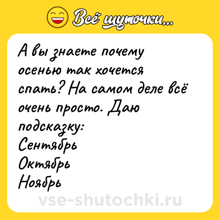 Шутка: А вы знаете почему осенью так хочется спать? На самом деле всё очень просто. Даю подсказку:<br>Сентябрь<br>Октябрь<br>Ноябрь