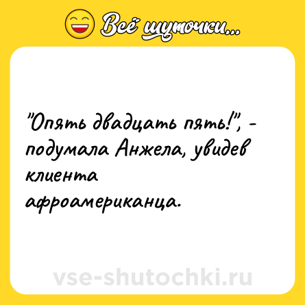 Шутка: "Опять двадцать пять!", - подумала Анжела, увидев клиента афроамериканца.