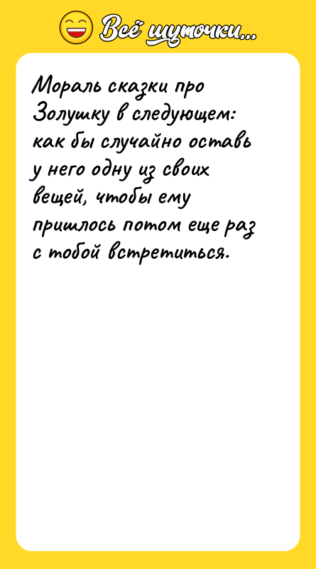 Мораль сказки про Золушку в следующем: как бы случайно оставь