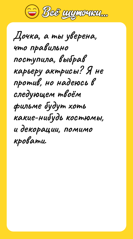Дочка, а ты уверена, что правильно поступила, выбрав карьеру актрисы?