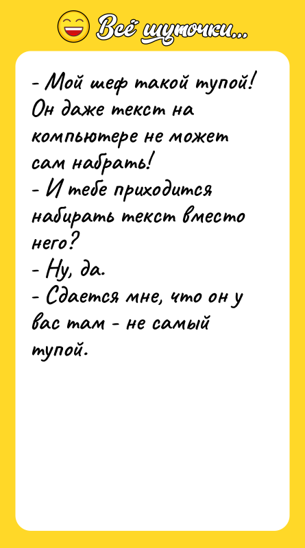 - Мой шеф такой тупой! Он даже текст на компьютере