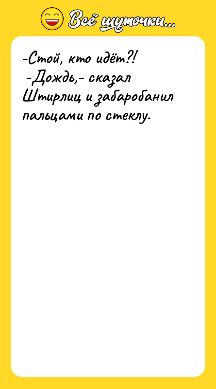 -Стой, кто идёт?!   -Дождь,- сказал Штирлиц и забаробанил