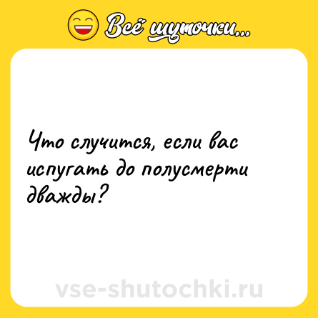 Шутка: Что случится, если вас испугать до полусмерти дважды?