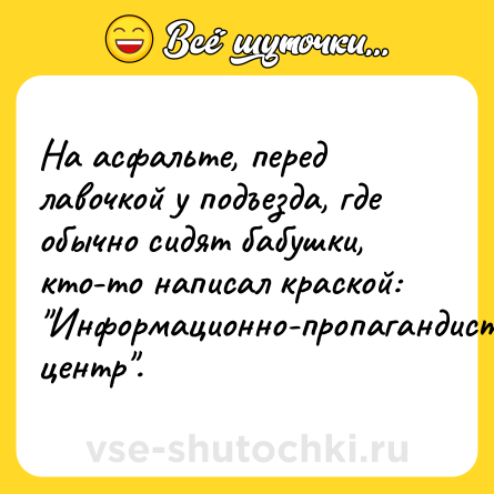 Шутка: На асфальте, перед лавочкой у подъезда, где обычно сидят бабушки, кто-то написал краской: 