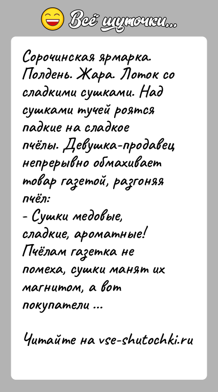 История: Сорочинская ярмарка. Полдень. Жара. Лоток со сладкими сушками. Над сушками тучей роятся падкие на сладкое пчёлы. Девушка-продавец непрерывно обмахивает товар