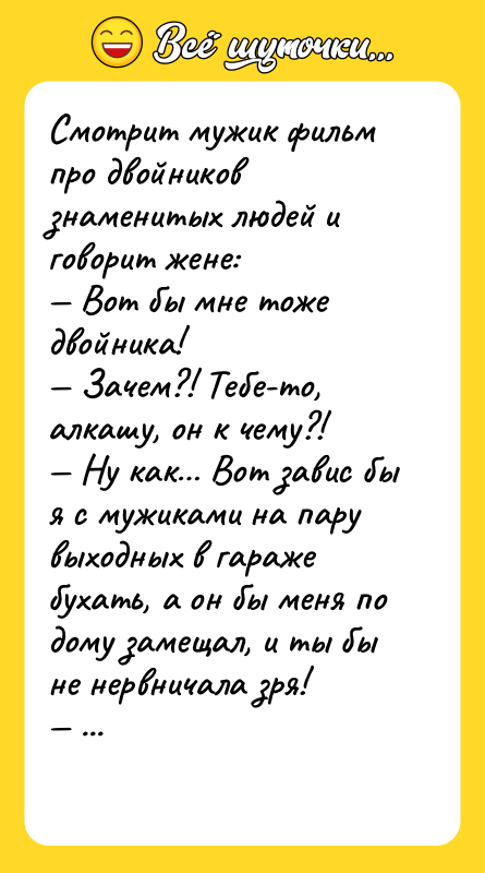 Смотрит мужик фильм про двойников знаменитых людей и говорит жене: