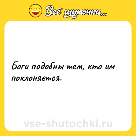 Шутка: Боги подобны тем, кто им поклоняется.