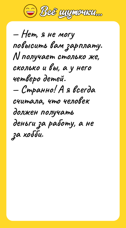 — Нет, я не могу повысить вам зарплату. N получает