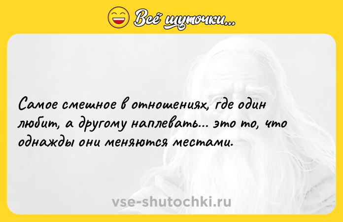 Цитата: Самое смешное в отношениях, где один любит, а другому наплевать это то, что однажды они меняются местами.