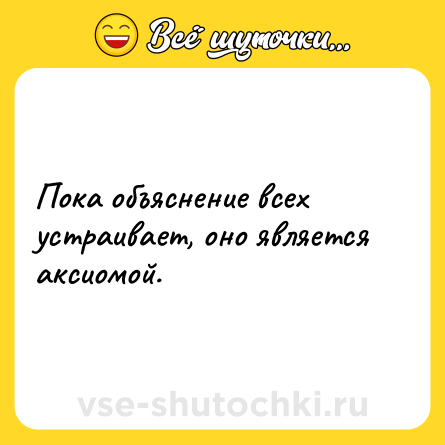 Шутка: Пока объяснение всех устраивает, оно является аксиомой.