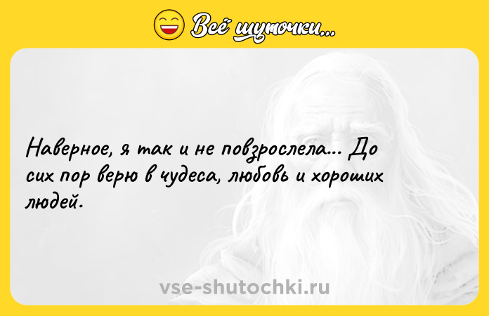 Цитата: Наверное, я так и не повзрослела... До сих пор верю в чудеса, любовь и хороших людей.