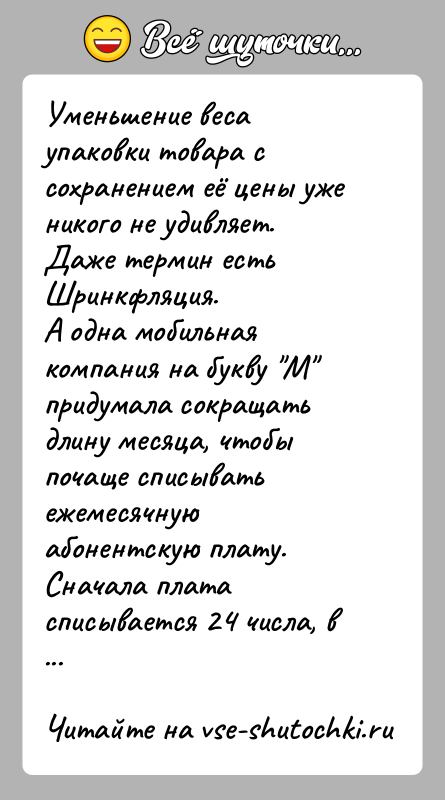 История: Уменьшение веса упаковки товара с сохранением её цены уже никого не удивляет. Даже термин есть Шринкфляция.А одна мобильная компания на