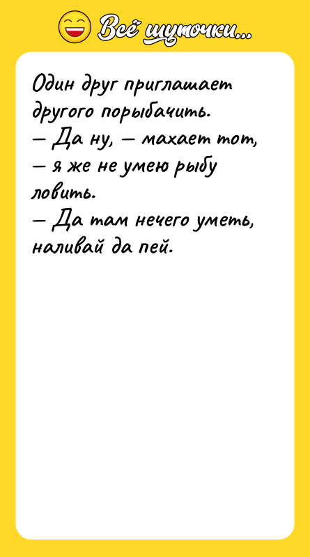 Один друг приглашает другого порыбачить. — Да ну, — махает