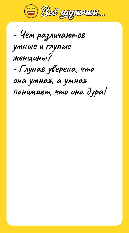 - Чем различаются умные и глупые женщины? - Глупая уверена,
