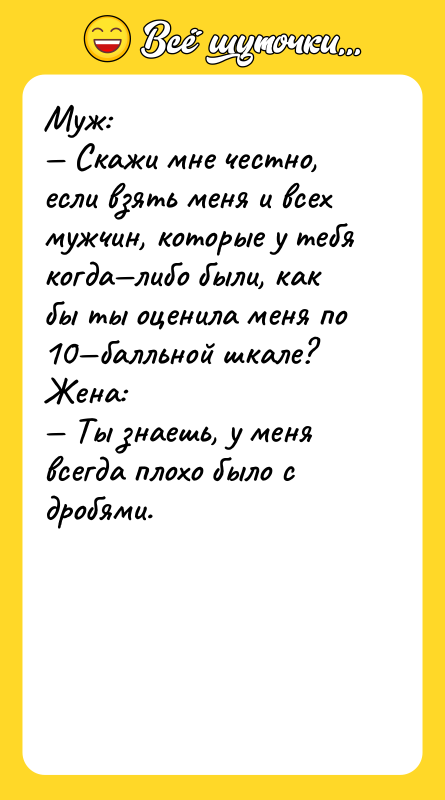Муж: — Скажи мне честно, если взять меня и всех
