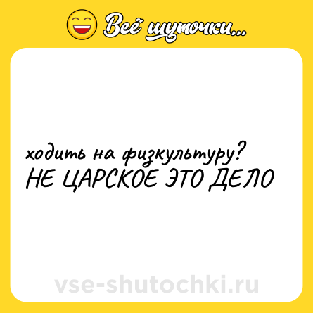 Шутка: ходить на физкультуру? НЕ ЦАРСКОЕ ЭТО ДЕЛО