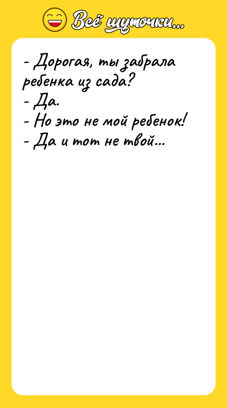 - Дорогая, ты забрала ребенка из сада? - Да. -