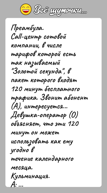 История: Преамбула.Call-центр сотовой компании, в числе тарифов которой есть так называемый Золотой секунда , в пакет которого входят 120 минут бесплатноготрафика. Звонит абонент
