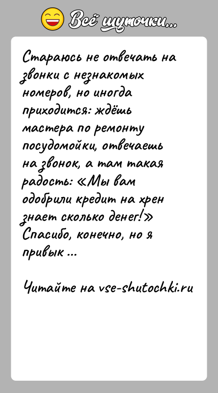 История: Стараюсь не отвечать на звонки с незнакомых номеров, но иногда приходится: ждёшь мастера по ремонту посудомойки, отвечаешь на звонок, а