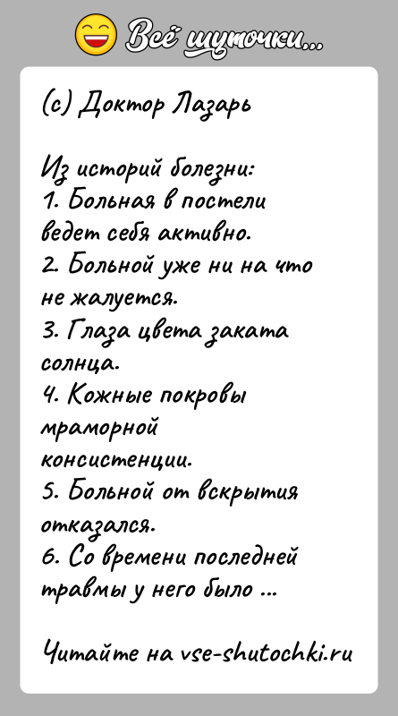 История: (с) Доктор ЛазарьИз историй болезни:1. Больная в постели ведет себя активно.2. Больной уже ни на что не жалуется.3. Глаза цвета