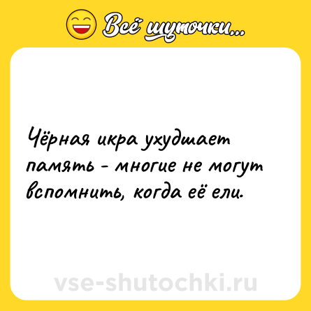 Шутка: Чёрная икра ухудшает память - многие не могут вспомнить, когда её ели.