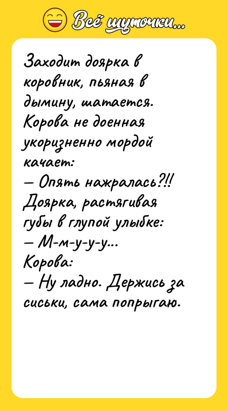 Заходит доярка в коровник, пьяная в дымину, шатается. Корова не