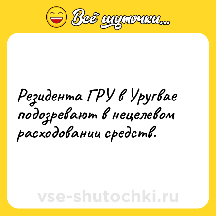 Шутка: Резидента ГРУ в Уругвае подозревают в нецелевом расходовании средств.