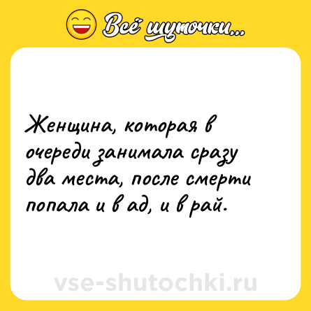Шутка: Женщина, которая в очереди занимала сразу два места, после смерти попала и в ад, и в рай.