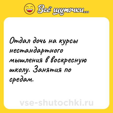 Шутка: Отдал дочь на курсы нестандартного мышления в воскресную школу. Занятия по средам.