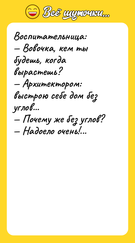 Воспитательница: — Вовочка, кем ты будешь, когда вырастешь? — Архитектором: