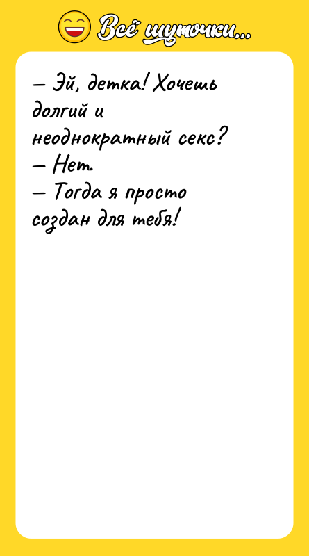 — Эй, детка! Хочешь долгий и неоднократный ceкc?<br/>— Нет.<br/>— Тогда