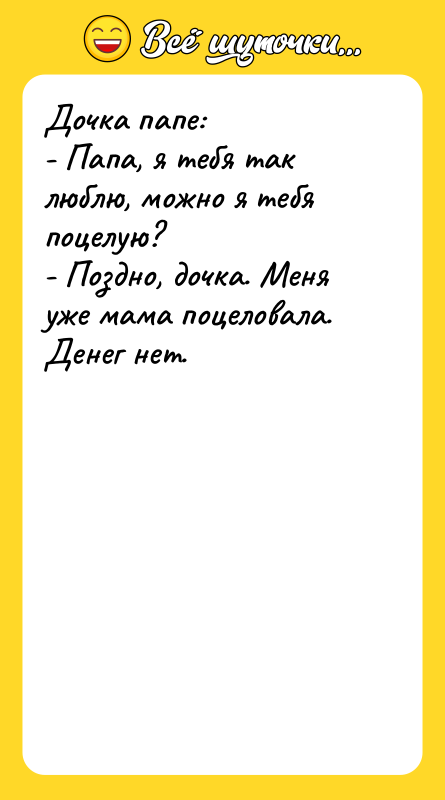Дочка папе:  - Папа, я тебя так люблю, можно