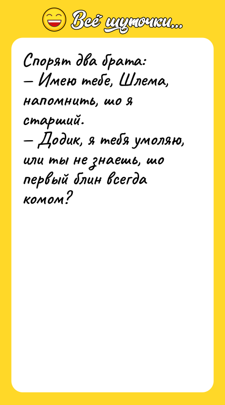 Спорят два брата:  — Имею тебе, Шлема, напомнить, шо