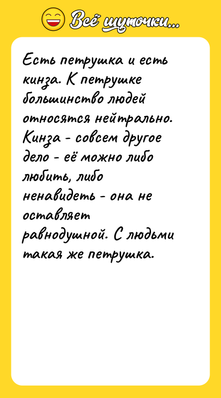 Есть петрушка и есть кинза. К петрушке большинство людей относятся