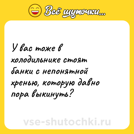 Шутка: У вас тоже в холодильнике стоят банки с непонятной хренью, которую давно пора выкинуть?