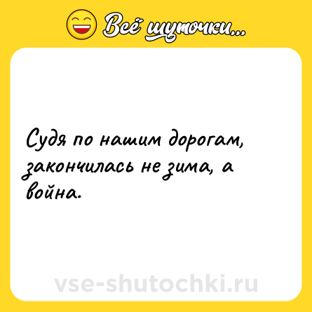 Шутка: Судя по нашим дорогам, закончилась не зима, а война.