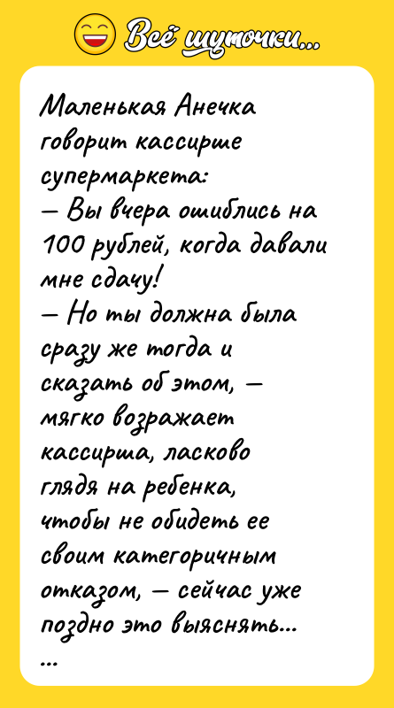 Маленькая Анечка говорит кассирше супермаркета: Вы вчера ошиблись