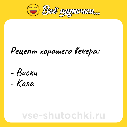 Шутка: Рецепт хорошего вечера:- Виски- Кола