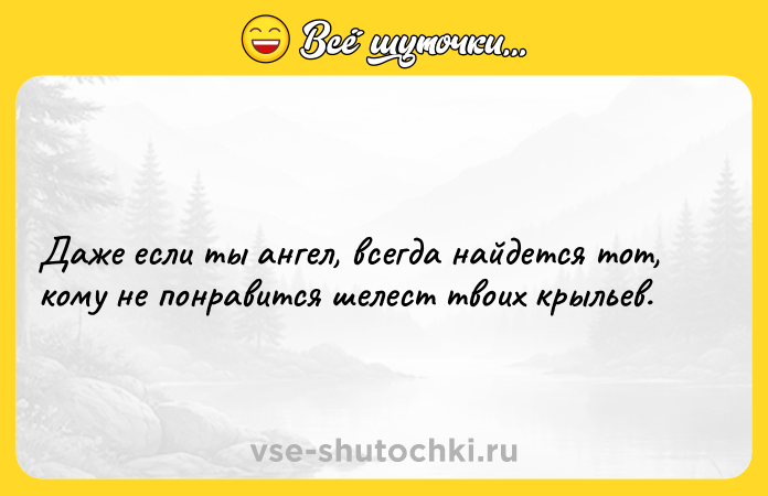 Цитата: Даже если ты ангел, всегда найдется тот, кому не понравится шелест твоих крыльев.