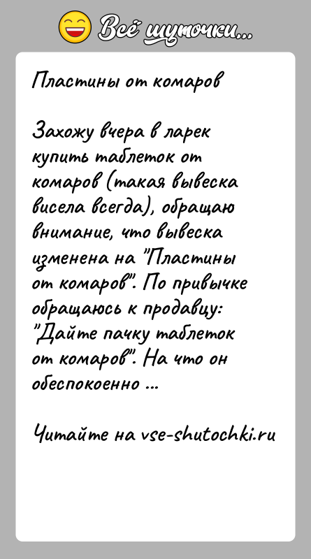 История: Пластины от комаровЗахожу вчера в ларек купить таблеток от комаров (такая вывеска висела всегда), обращаю внимание, что вывеска изменена на