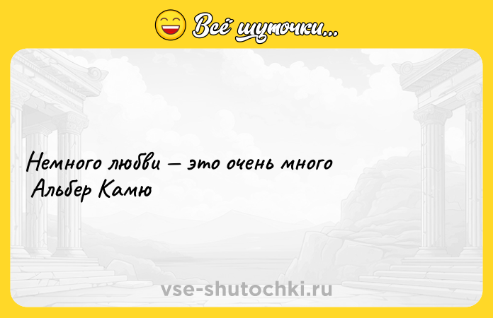Цитата: Немного любви это очень много Альбер Камю