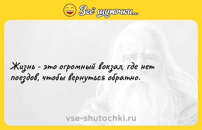 Цитата: Жизнь - это огромный вокзал, где нет поездов, чтобы вернуться обратно.