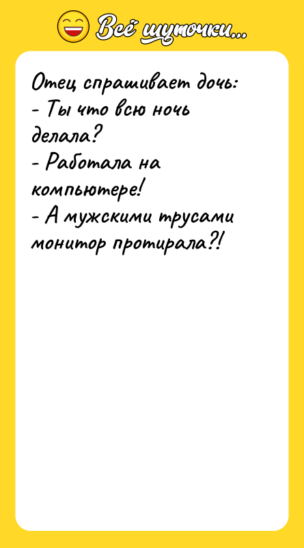 Отец спрашивает дочь: - Ты что всю ночь делала? -