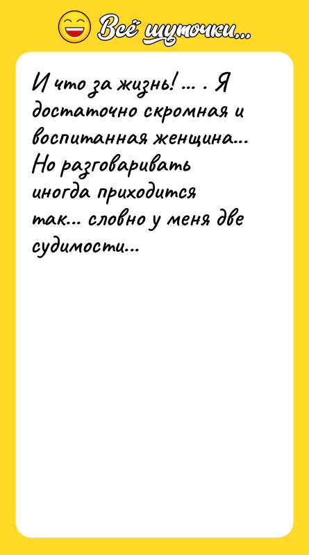 И что за жизнь! ... . Я достаточно скромная и