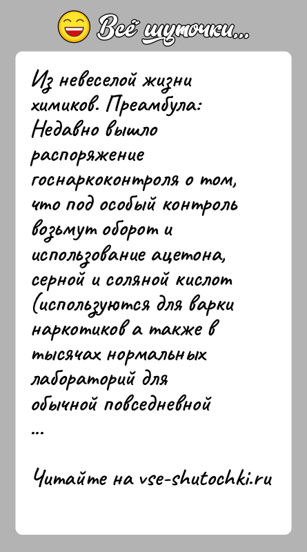 История: Из невеселой жизни химиков. Преамбула: Недавно вышло распоряжение госнаркоконтроля о том, что под особый контроль возьмут оборот и использование ацетона,